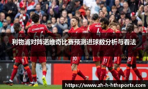 利物浦对阵诺维奇比赛预测进球数分析与看法
